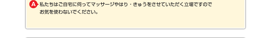 私たちはご自宅に伺ってマッサージをさせていただく立場ですので お気を使わないでください。