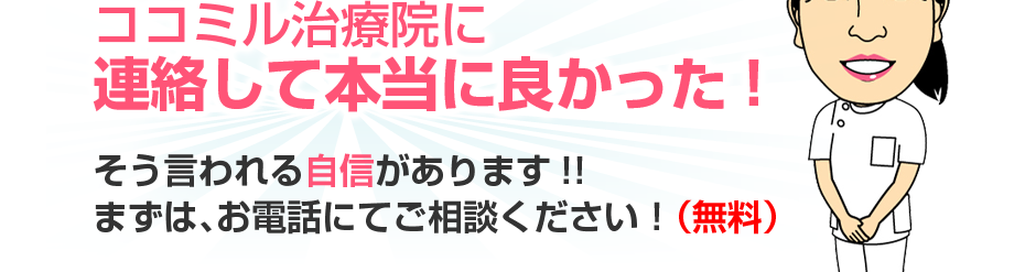 ココミル治療院に連絡して本当に良かった!そう言われる自信があります!!まずは、お電話にてご相談ください！（無料）